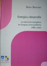 Energía y desarrollo : la restricción energética en Uruguay como problema (1882-2000)
