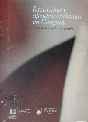 Esclavitud y afrodescendientes en Uruguay : una mirada desde la antropología