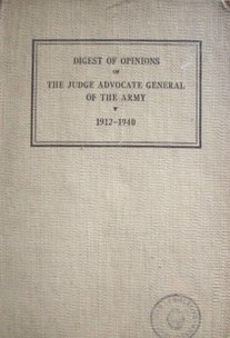 Digest of opinions of the judge advocate general of the Army : 1912-1940