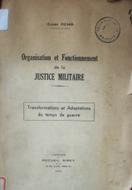 Organisation et fonctionnement de la Justica Militaire : transfiormations et adaptations du tenmps de guerre
