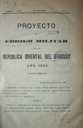 Proyecto de Código Militar para la República Oriental del Uruguay : año 1882