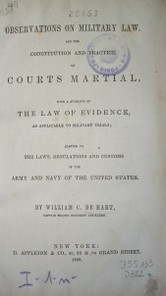 Observaciones on military law and the constitution and practice couts martial, with a summary of the law of evicence, as applicable to military trials