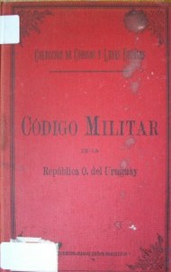 Código militar de la República Oriental del Uruguay, anotado con las leyes, decretos y resoluciones que complementan e interpretan su texto