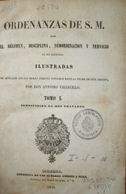 Ordenanzas de S. M. para el régimen, disciplina, subordinación y servicio de sus ejércitos, ilustradas por artículos con las reales órdenes espedidas hasta la fecha de esta edición