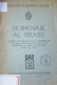 Homenaje al Brasil : documentación relativa con la adquisición de armamento hecha durante el año 1940 al Ministerio de guerra de los Estados Unidos del Brasil