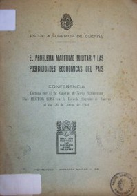 El problema marítimo militar y las posibilidades económicas del país : conferencia