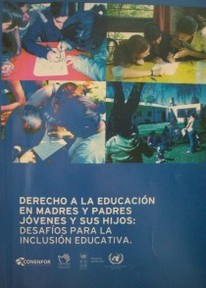 Derecho a la educación en madres y padres jóvenes y sus hijos : desafíos para la inclusión educativa