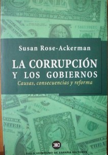 La corrupción y los gobiernos : causas, consecuencias y reforma