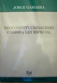 Neoconstitucionalismo ; código y ley especial