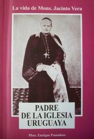 Padre de la Iglesia uruguaya : la vida de Mons. Jacinto Vera