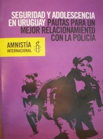 Seguridad y adolescencia en Uruguay : pautas para un mejor relacionamiento con la Policía