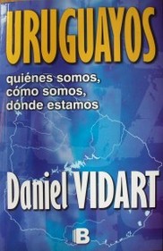 Uruguayos : quienes somos, cómo somos, dónde estamos