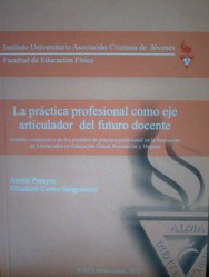 La práctica profesional como eje articulador de la formación del futuro docente : estudio comparativo de los modelos de práctica profesional en la formación de Licenciados en Educación Física, Recreación y Deporte.