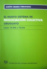 El nuevo sistema de negociación colectiva uruguayo : (Leyes 18.508 y 18.566)