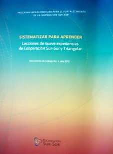 Sistematizar para aprender : lecciones de nueve experiencias de Cooperación Sur-Sur y Triangular