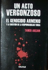 Un acto vergonzoso : el Genocidio Armenio y la cuestión de la responsabilidad turca