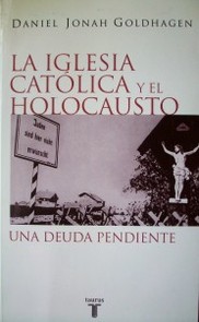 La Iglesia Católica y el Holocausto : una deuda pendiente
