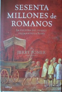 Sesenta millones de romanos : la cultura del pueblo en la antigua Roma