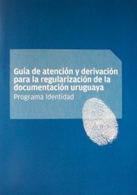 Guía de atención y derivación para la regularización de la documentación uruguaya : Programa Identidad