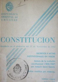 Constitución de la República Oriental del Uruguay : texto oficial : textos de las Actas Institucionales, Leyes, Decretos y Resolución del Consejo de la Nación vigentes