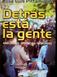 Detrás está la gente : anécdotas - vivencias - historias