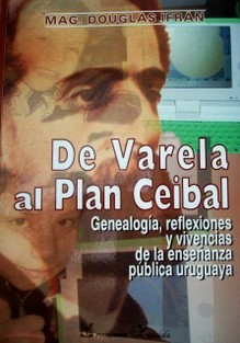 De Varela al Plan Ceibal : genealogía, reflexiones y vivencias de la enseñanza pública uruguaya
