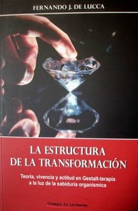 La estructura de la transformación : teoría, vivencia y actitud en Gestalt-terapia a la luz de la sabiduría organísmica