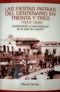 Las fiestas patrias del centenario en Treinta y Tres (1910-1930) : ¿celebración y consolidación de la idea de nación?