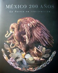 México 200 años : la patria en construcción