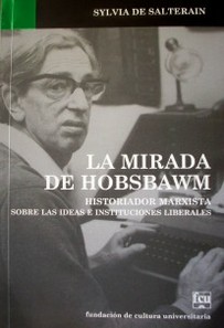 La mirada de Hobsbawm : historiador marxista sobre las ideas e instituciones liberales
