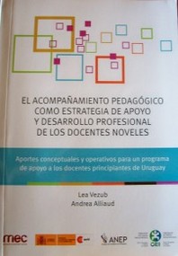 El acompañamiento pedagógico como estrategia de apoyo y desarrollo profesional de los docentes noveles : aportes conceptuales y operativos para un programa de apoyo a los docentes principiantes de Uruguay