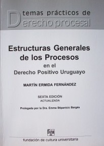 Estructuras generales de los procesos en el Derecho Positivo uruguayo