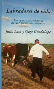 Labradores de vida : un aporte a la historia de la agricultura uruguaya