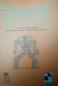 Jornadas Uruguayas de Derecho del Trabajo y de la Seguridad Social (23as.) : homenaje al Prof. Helios Sarthou