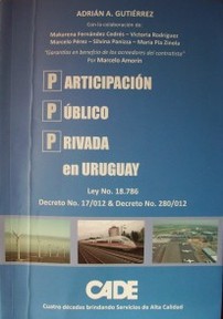 Participación Público Privada en Uruguay : ley Nº 18.786 : Decreto Nº 17/012 & Decreto Nº 280/012