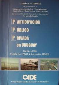 Participación Público Privada en Uruguay : ley Nº 18.786 : Decreto Nº 17/012 & Decreto Nº 280/012