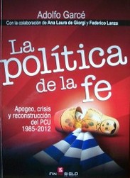 La política de la fe : apogeo, crisis y reconstrucción del PCU : (1985-2012)