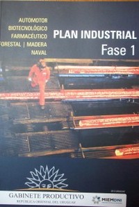 Plan industrial : fase 1 : automotor, biotecnológico, farmacéutico, forestal/madera, naval