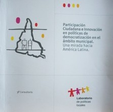 Participación ciudadana e innovación en políticas de democratización en el ámbito municipal : una mirada hacia América Latina : 3ra. consultoría