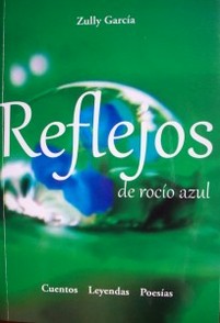 Reflejos de rocío azul : cuentos y poesías