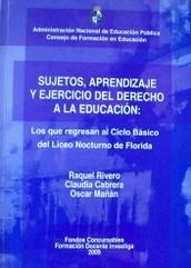 Sujetos, aprendizaje y ejercicio del derecho a la educación :  los que regresan al ciclo básico del liceo nocturno de Florida