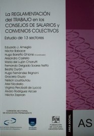 La reglamentación del trabajo en los Consejos de Salarios y Convenios Colectivos : estudio de 13 sectores