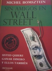 Sin amigos en Wall Street : usted quiere ganar dinero y ellos también