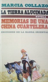 La tierra alucinada: memorias de una china cuartelera : novela