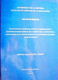 Proyecciones académicas, motivos condicionantes y representaciones sobre el rol docente en la opción por el profesorado en el Centro Regional de Profesores de Rivera, Uruguay 2008-2011