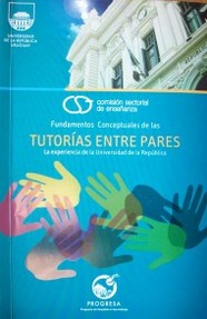 Fundamentos conceptuales de las tutorías entre pares : la experiencia de la Universidad de la República
