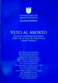 Veto al aborto : estudios interdisciplinarios sobre las 15 tesis del presidente Tabaré Vázquez