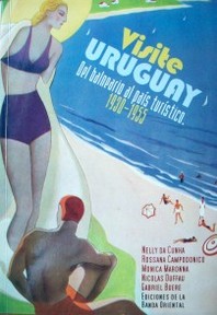 Visite Uruguay : del balneario al país turístico : 1930-1955