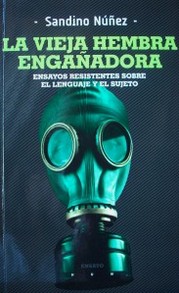 La vieja hembra engañadora : ensayos resistentes sobre el lenguaje y el sujeto