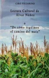 Lectura cultural de Alvar Nuñez ó "De cómo seguimos el camino del maíz"